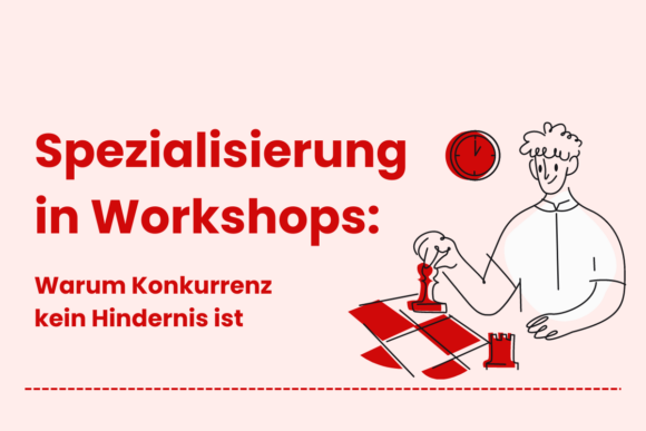 Spezialisierung in Workshops: Warum Konkurrenz kein Hindernis ist