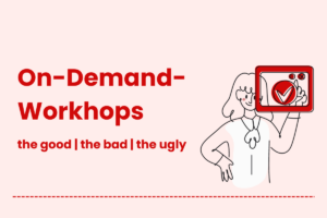 on-demand-Workshops: the good, the bad, the ugly